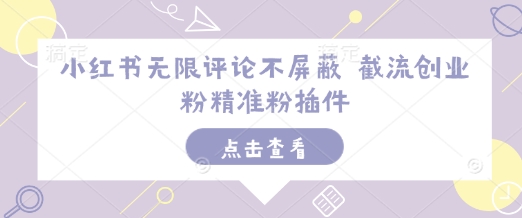 小红书无限评论不屏蔽 截流创业粉精准粉插件-翻身站