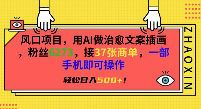风口项目，用AI做治愈文案插画，粉丝6273，接37张商单，一部手机即可操作，轻松日入500+【揭秘】-翻身站