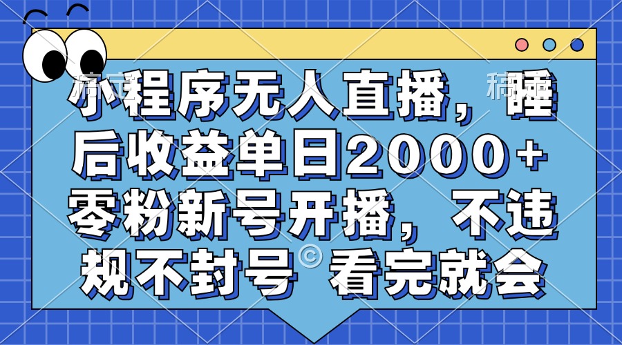 小程序无人直播，睡后收益单日2000+ 零粉新号开播，不违规不封号 看完就会-翻身站