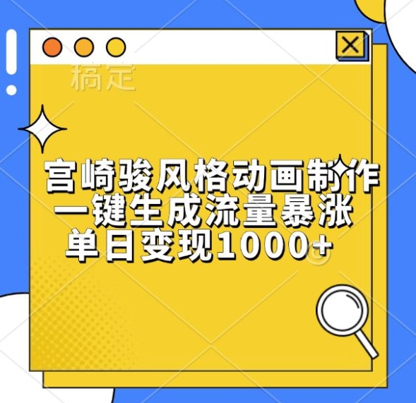 宫崎骏风格动画制作，一键生成流量暴涨，单日变现1k-翻身站