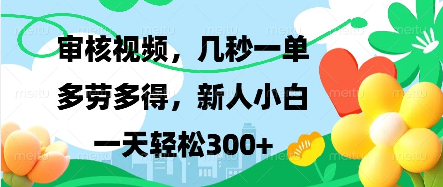 审核视频，几秒一单，多劳多得，新人小白一天轻松300+-翻身站
