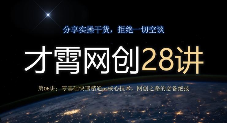 才霄网创28讲第06讲：零基础快速精通ps核心技术，网创之路的必备绝技-翻身站