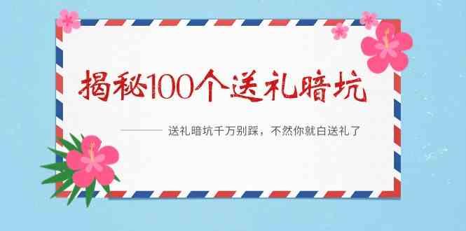 《揭秘100个送礼暗坑》—送礼暗坑千万别踩，不然你就白送礼了！-翻身站