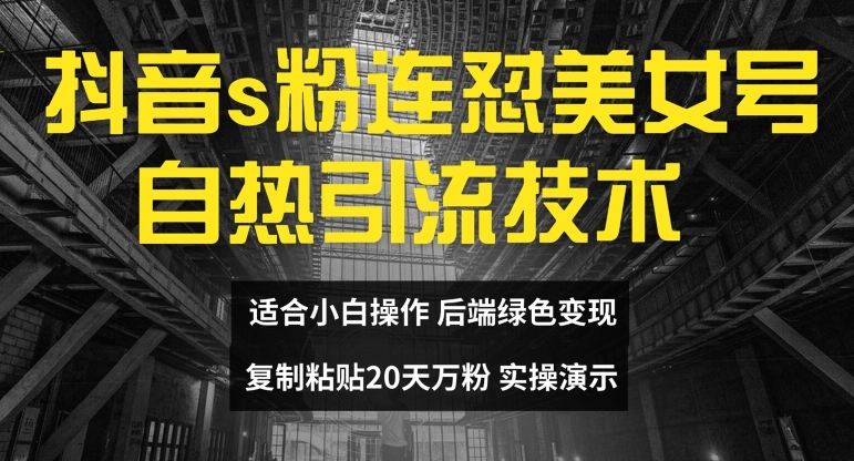 抖音s粉连怼美女号自热引流技术复制粘贴，20天万粉账号，无需实名制，矩阵操作【揭秘】-翻身站