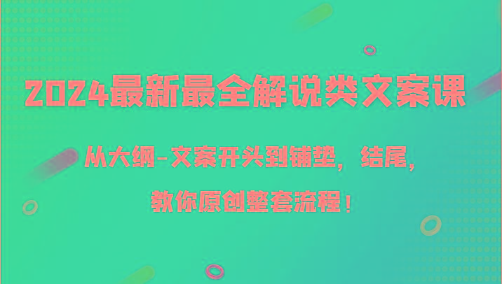 2024最新最全解说类文案课，从大纲-文案开头到铺垫，结尾，教你原创整套流程！-翻身站