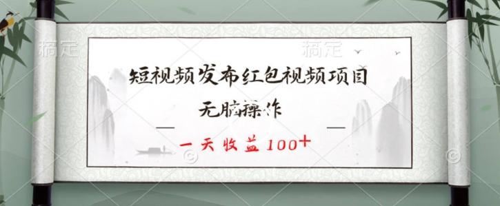 短视频发布红包视频项目，无脑操作，一天收益100+-翻身站