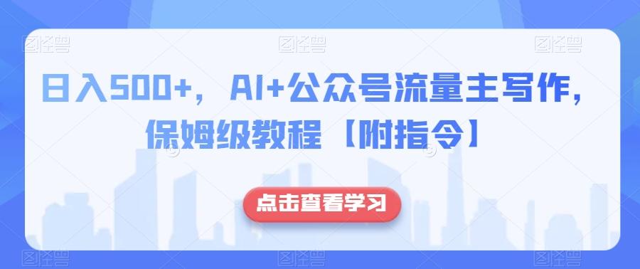 日入500+，AI+公众号流量主写作，保姆级教程【附指令】-翻身站