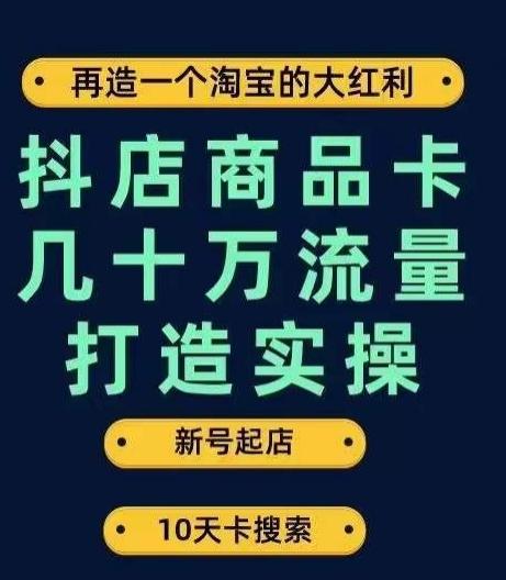 抖店商品卡几十万流量打造实操，从新号起店到一天几十万搜索、推荐流量完整实操步骤-翻身站