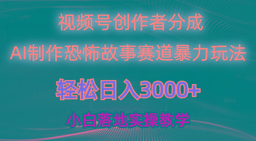 日入3000+，视频号AI恐怖故事赛道暴力玩法，轻松过原创，小白也能轻松上手-翻身站