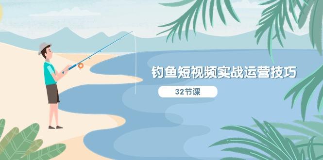 钓鱼短视频实战运营技巧，系统性讲解定位ip策划  能听懂，能落地，能实操-翻身站
