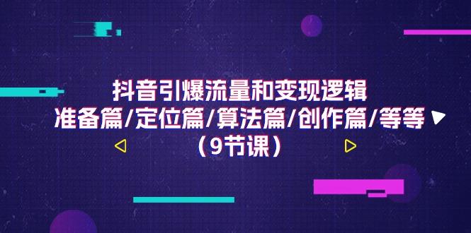 抖音引爆流量和变现逻辑，准备篇/定位篇/算法篇/创作篇/等等(9节课)-翻身站