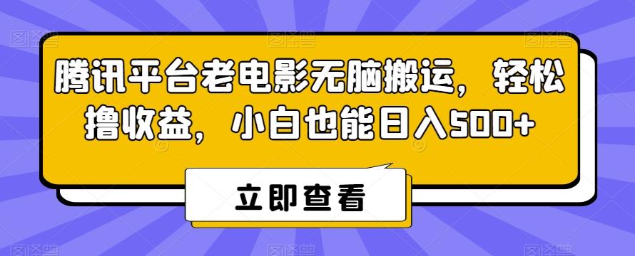 腾讯平台老电影无脑搬运，轻松撸收益，小白也能日入500+【揭秘】-翻身站