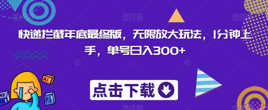 快递拦截年底最终版，无限放大玩法，1分钟上手，单号日入300+-翻身站