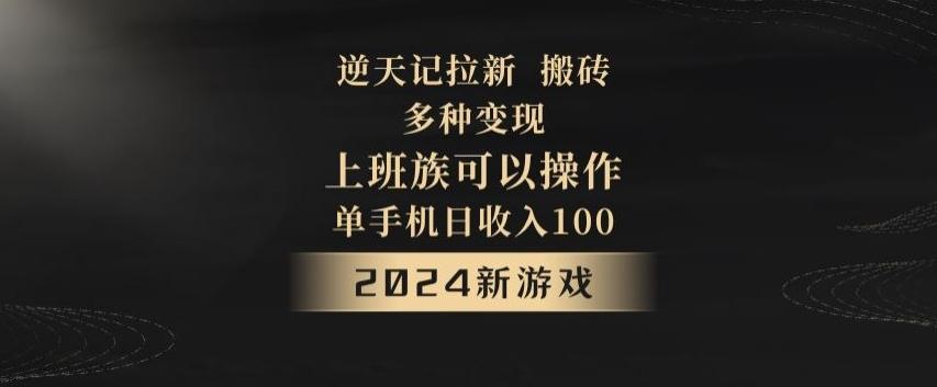 逆天记拉新试玩搬砖，多种变现，单机日收入100+-翻身站