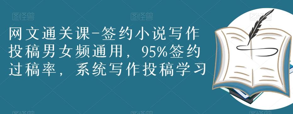 网文通关课-签约小说写作投稿男女频通用，95%签约过稿率，系统写作投稿学习-翻身站
