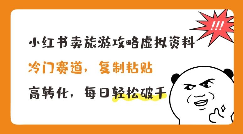 小红书卖旅游攻略虚拟资料，冷门赛道，复制粘贴，高转化，每日轻松破千【揭秘】-翻身站