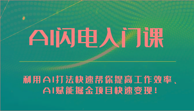 AI闪电入门课-利用AI打法快速帮你提高工作效率、AI赋能掘金项目快速变现！-翻身站