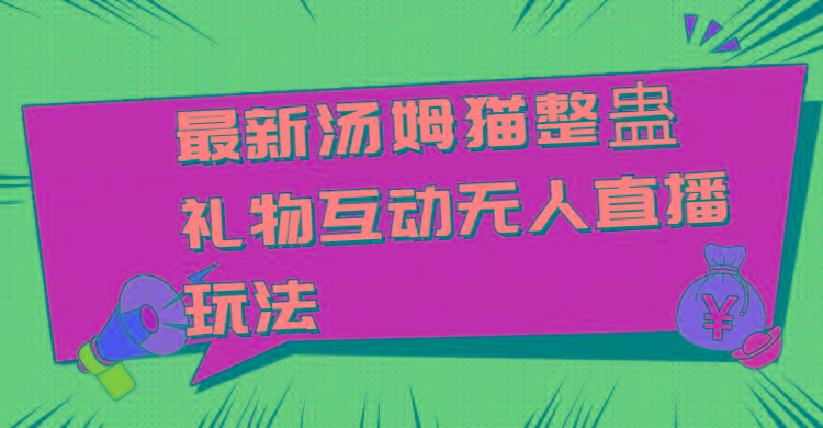 最新汤姆猫整蛊礼物互动无人直播玩法-翻身站