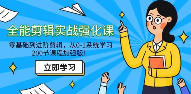 全能 剪辑实战强化课-零基础到进阶剪辑，从0-1系统学习，200节课程加强版！-翻身站