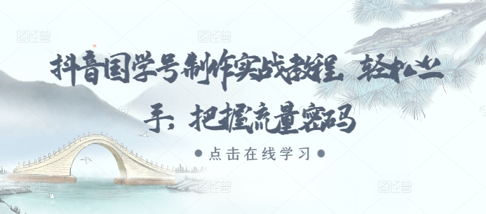 抖音国学号制作实战教程，轻松上手，把握流量密码-翻身站