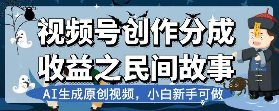 视频号创作分成收益之民间故事，AI生成原创视频，小白新手可做【揭秘】-翻身站
