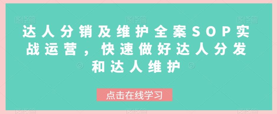 达人分销及维护全案SOP实战运营，快速做好达人分发和达人维护-翻身站