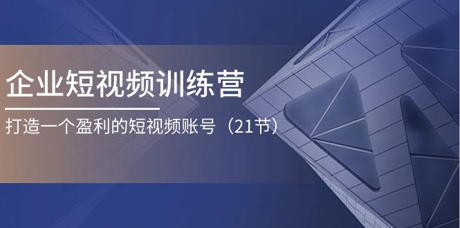 企业短视频训练营：打造一个盈利的短视频账号(21节-翻身站
