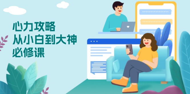 心力 攻略，从小白到大神必修课，技能与心力独立，助你自信从容面对挑战-翻身站
