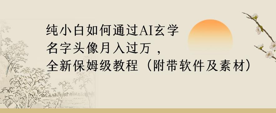纯小白如何通过AI玄学名字头像，月入过万，高复购高利润，全新保姆级教程【揭秘】-翻身站
