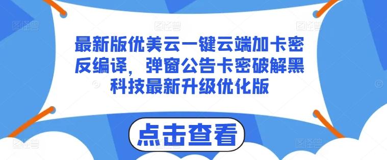 最新版优美云一键云端加卡密反编译，弹窗公告卡密破解黑科技最新升级优化版【揭秘】-翻身站