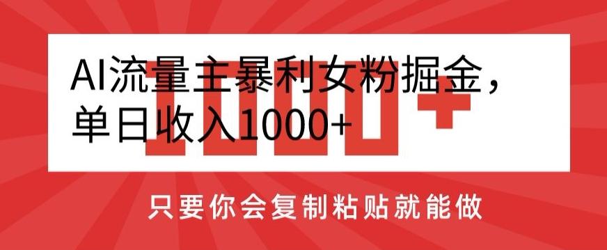 AI流量主暴利女粉掘金，单日收入1000+，只要你会复制粘贴就能做-翻身站