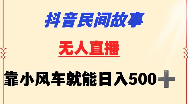 抖音民间故事无人挂机靠小风车一天500+小白也能操作【揭秘】-翻身站