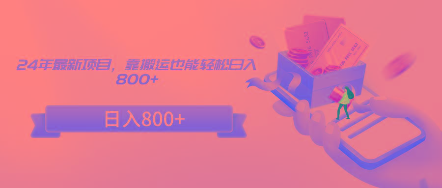 24年最新项目，靠搬运也能轻松日入800+-翻身站