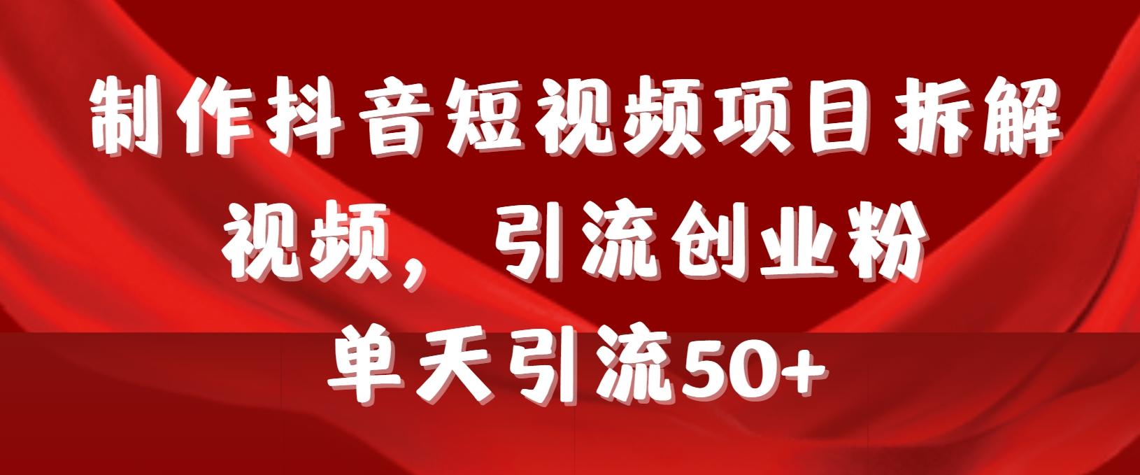 制作抖音短视频项目拆解视频引流创业粉，一天引流50+教程+工具+素材-翻身站