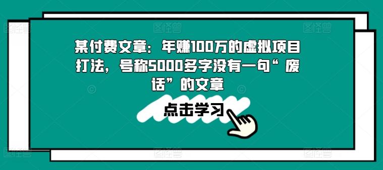 某付费文章：年赚100w的虚拟项目打法，号称5000多字没有一句“废话”的文章-翻身站