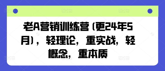 老A营销训练营(更24年6月)，轻理论，重实战，轻概念，重本质-翻身站