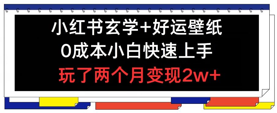 小红书玄学+好运壁纸玩法，0成本小白快速上手，玩了两个月变现2w+ 【揭秘】-翻身站