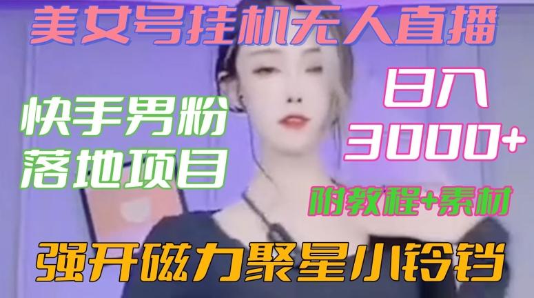 快手男粉落地项目，美女号挂机无人直播，强开磁力聚星小铃铛，日入3000+【附教程和美女素材】【揭秘】-翻身站