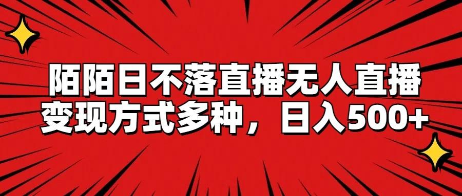 陌陌日不落直播无人直播，变现方式多种，日入500+-翻身站