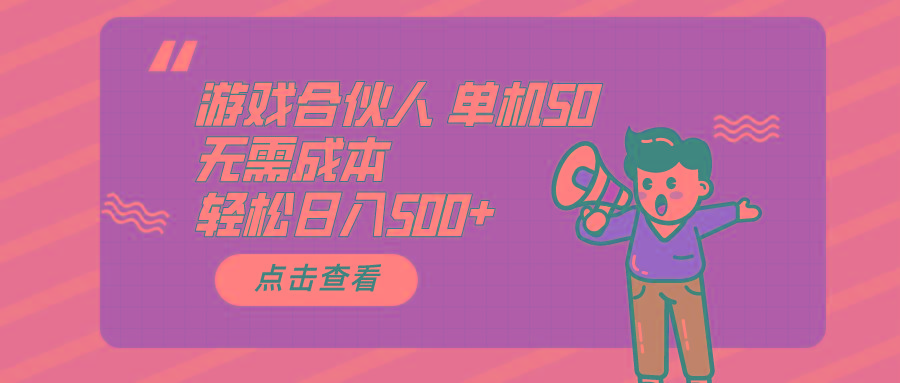 游戏合伙人看广告 单机50 日入500+无需成本-翻身站