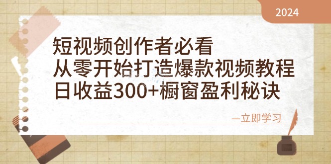 短视频创作者必看：从零开始打造爆款视频教程，日收益300+橱窗盈利秘诀-翻身站