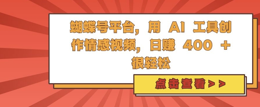 蝴蝶号平台，用 AI 工具创作情感视频，日入4张很轻松【揭秘】-翻身站