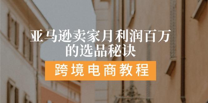 亚马逊卖家月利润百万的选品秘诀:  抓重点/高利润/大方向/大类目/选品…-翻身站