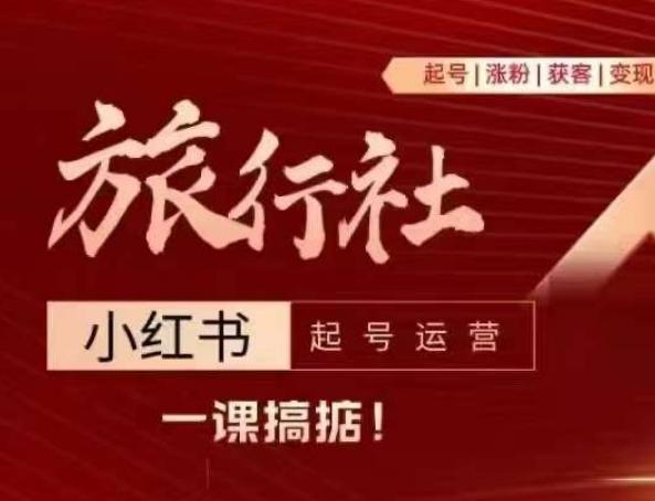 旅行社小红书起号运营，深入浅出为大家讲解旅行社在小红书如何起号、涨粉、引流、变现-翻身站