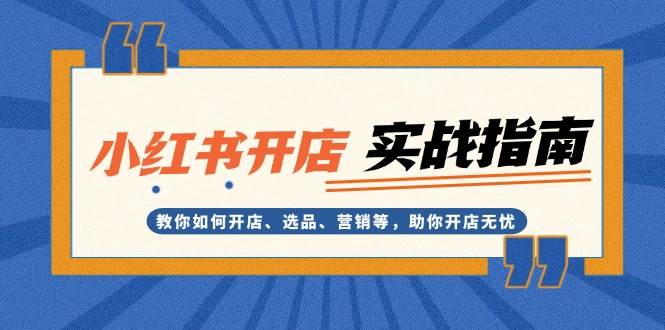 小红书开店实战指南：教你如何开店、选品、营销等，助你开店无忧-翻身站