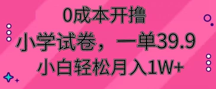 0成本开撸，小学试卷，一单39.9，小白轻松月入1W+-翻身站