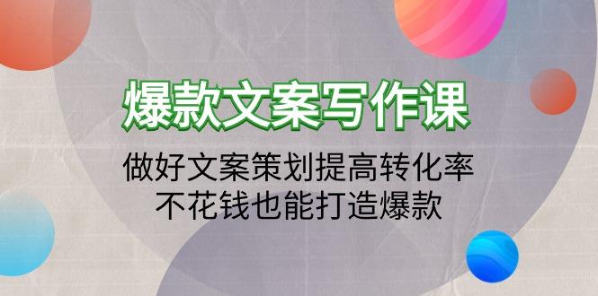 (9508期)爆款文案写作课：做好文案策划提高转化率，不花钱也能打造爆款(19节课)-翻身站