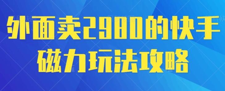 外面卖2980的快手磁力搬砖教程，适合新手小白操作-翻身站