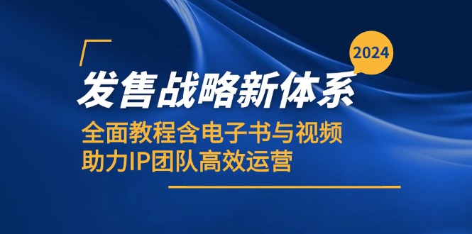 2024发售战略新体系，全面教程含电子书与视频，助力IP团队高效运营-翻身站