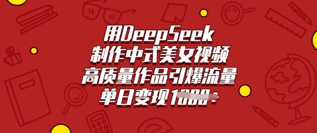 用DeepSeek制作中式美女视频，高质量作品引爆流量，单日变现多张-翻身站